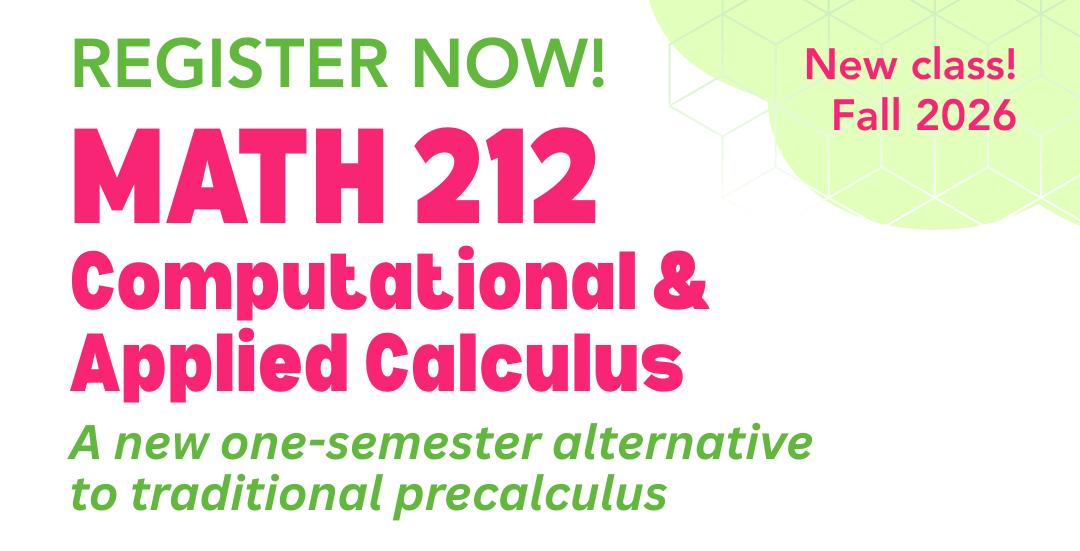 Register now! Math 212, Computational and Applied Calculus. A new one-semester alternative to traditional precalculus in Fall 2026
